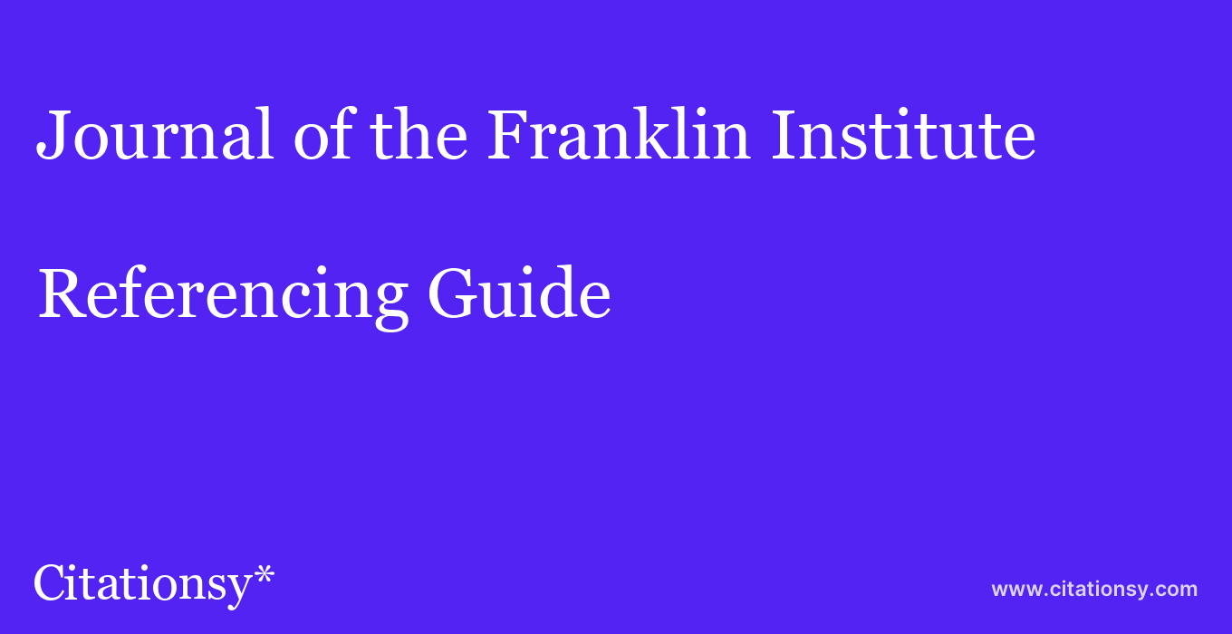 cite Journal of the Franklin Institute  — Referencing Guide